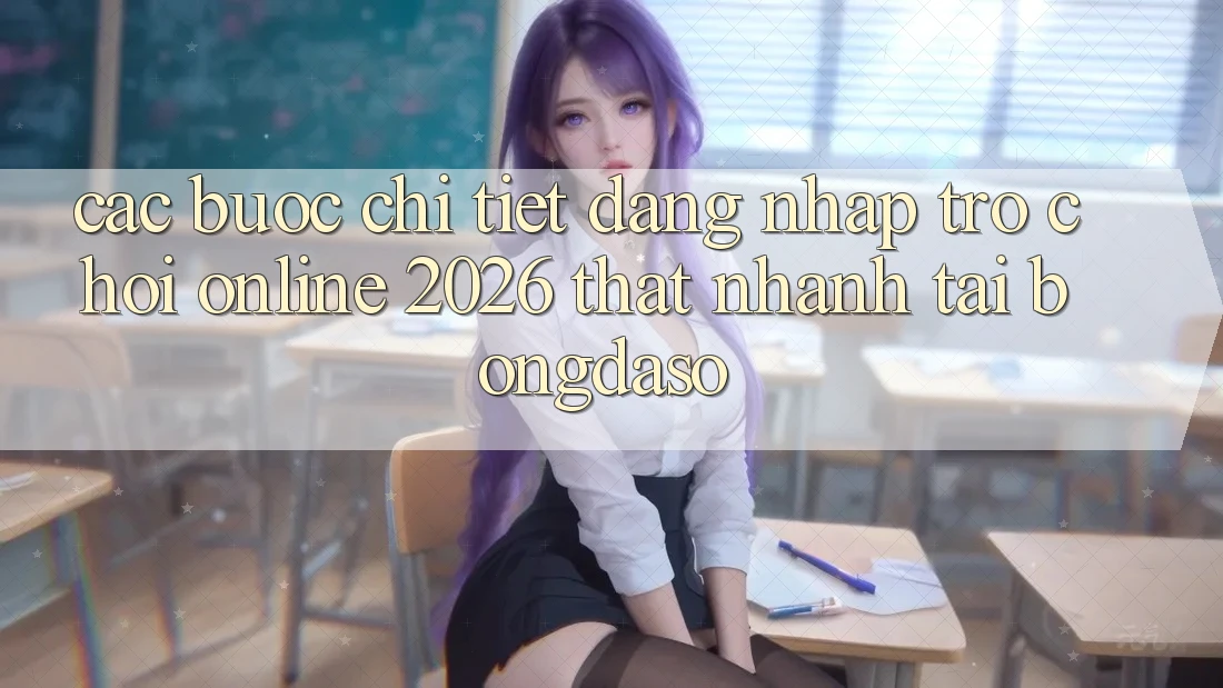 Các bước Chi Tiết: Đăng Nhập Trò chơi Online 2026 Thật Nhanh Tại Bongdaso