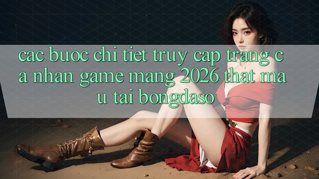 Các bước Chi Tiết: Truy cập trang cá nhân Game mạng 2026 Thật Mau Tại Bongdaso