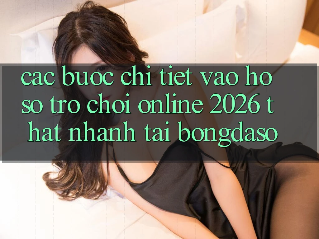 Các bước Chi Tiết: Vào hồ sơ Trò chơi Online 2026 Thật Nhanh Tại Bongdaso