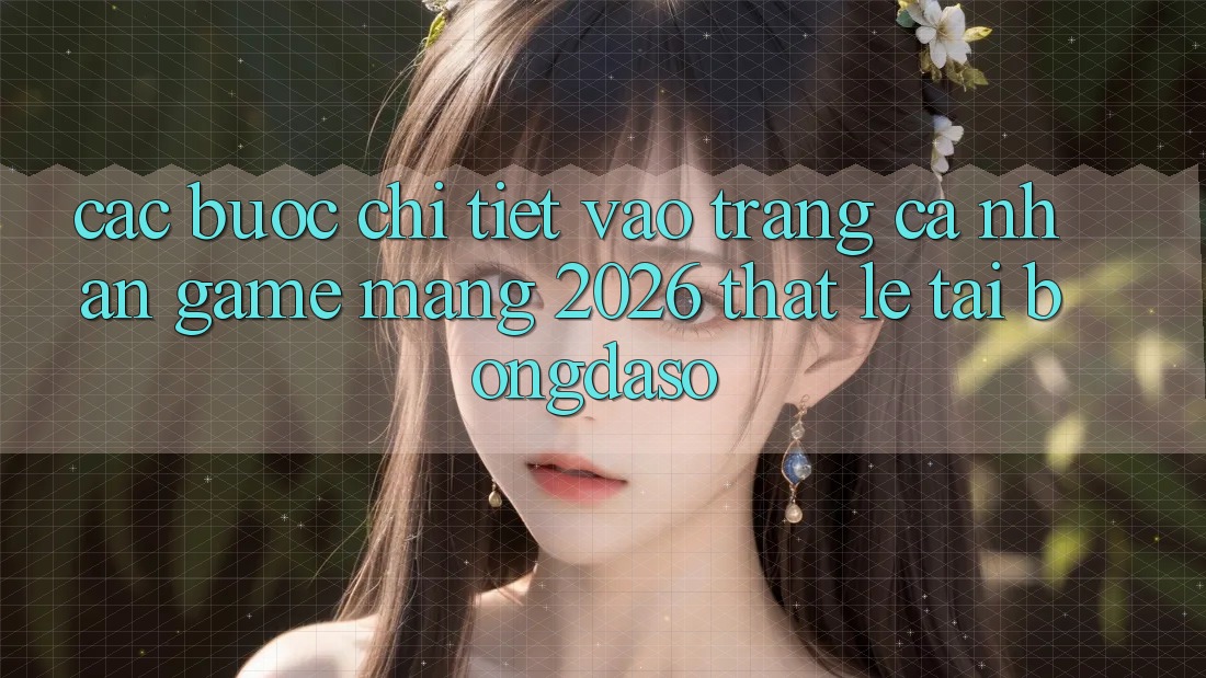 Các bước Chi Tiết: Vào trang cá nhân Game mạng 2026 Thật Lẹ Tại Bongdaso