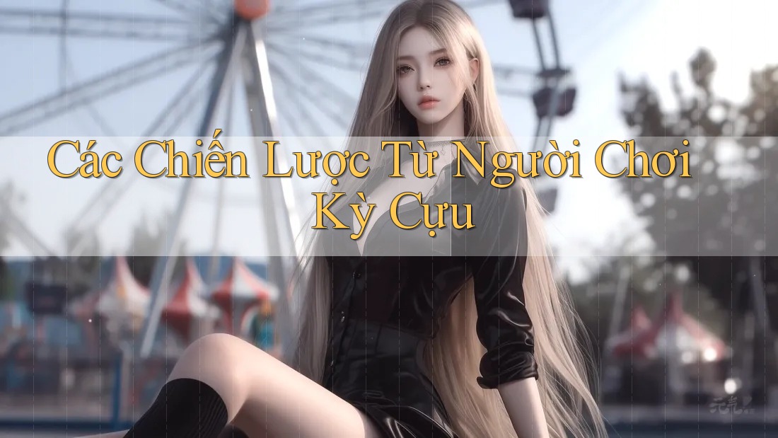 Các Chiến Lược Từ Người Chơi Kỳ Cựu