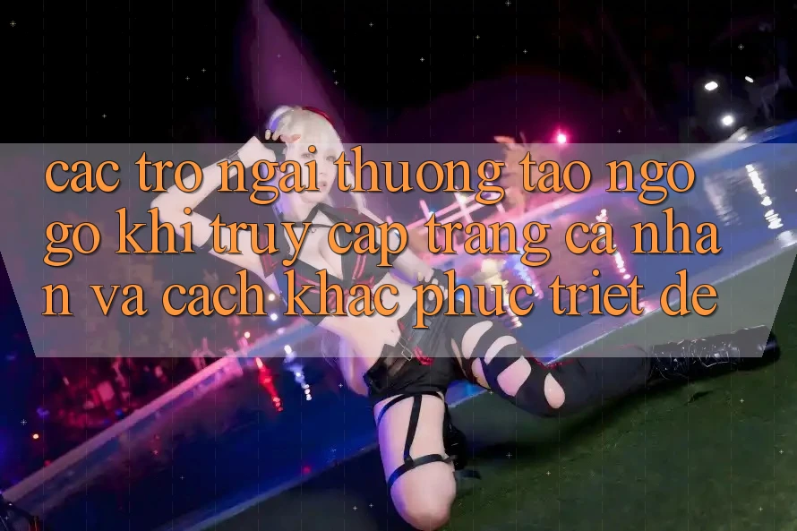 Các Trở Ngại Thường Tao ngộ gỡ Khi Truy cập trang cá nhân Và Cách Khắc Phục Triệt Để