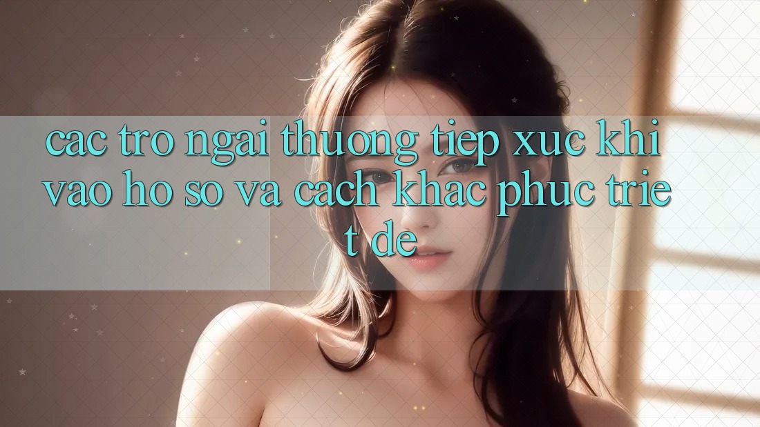 Các Trở Ngại Thường Tiếp xúc Khi Vào hồ sơ Và Cách Khắc Phục Triệt Để