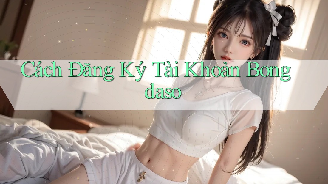 Cách Đăng Ký Tài Khoản Bongdaso
