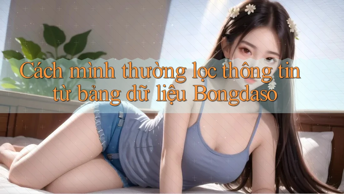Cách mình thường lọc thông tin từ bảng dữ liệu Bongdaso