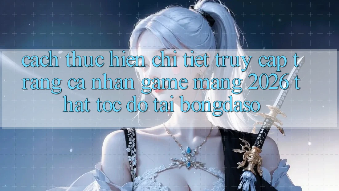 Cách thực hiện Chi Tiết: Truy cập trang cá nhân Game mạng 2026 Thật Tốc độ Tại Bongdaso