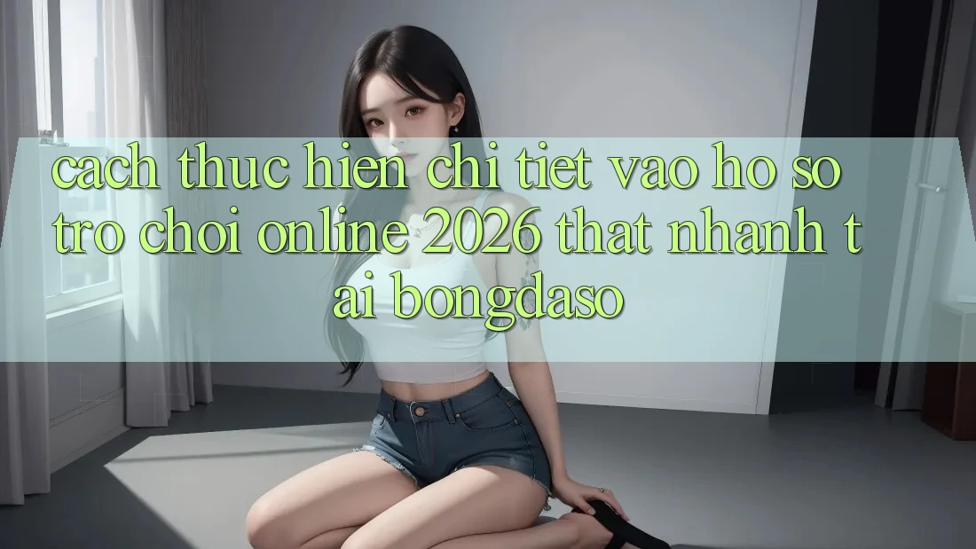 Cách thực hiện Chi Tiết: Vào hồ sơ Trò chơi Online 2026 Thật Nhanh Tại Bongdaso