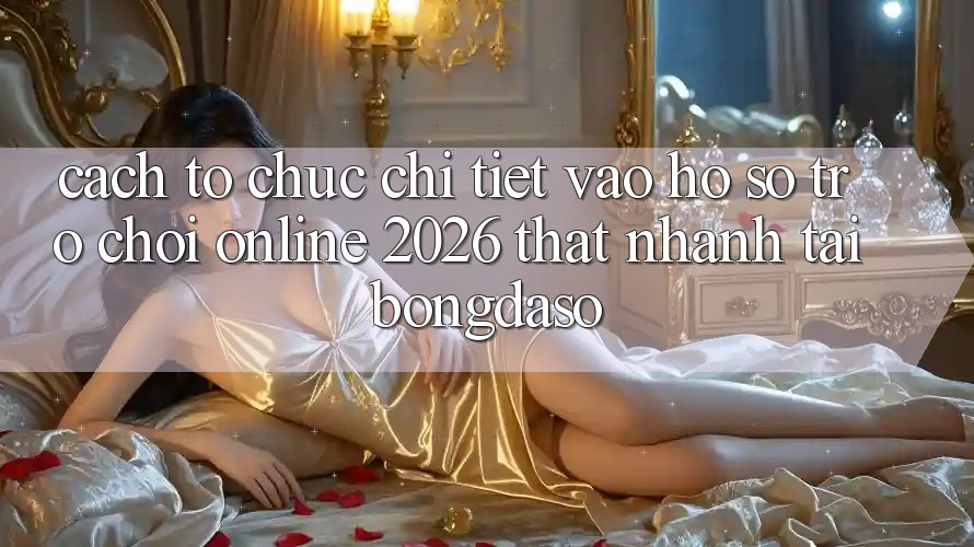 Cách tổ chức Chi Tiết: Vào hồ sơ Trò chơi Online 2026 Thật Nhanh Tại Bongdaso