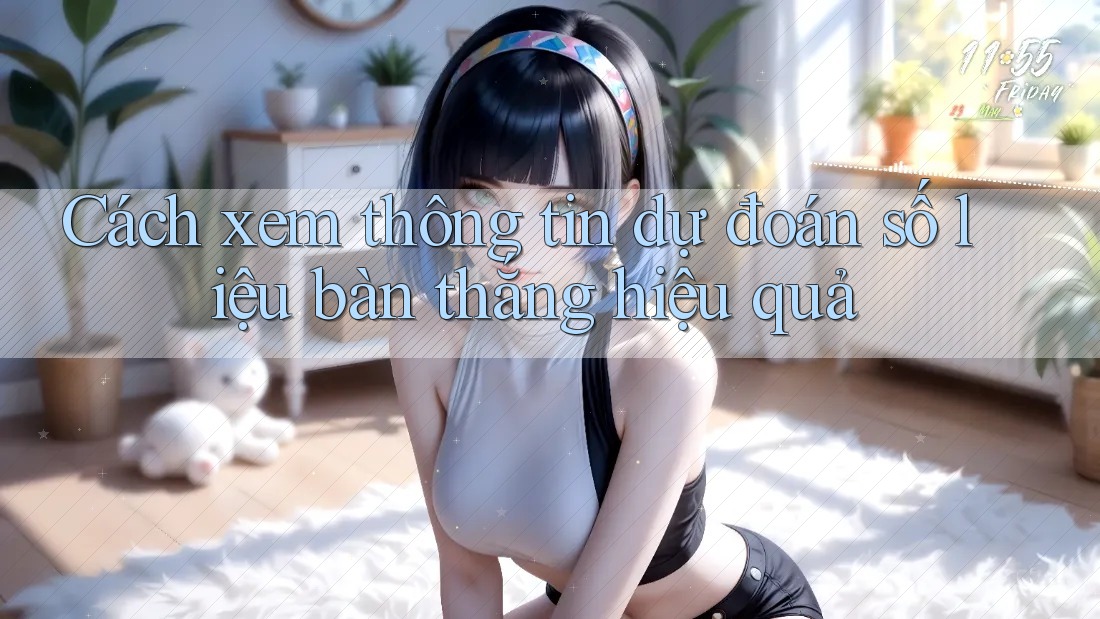 Cách xem thông tin dự đoán số liệu bàn thắng hiệu quả