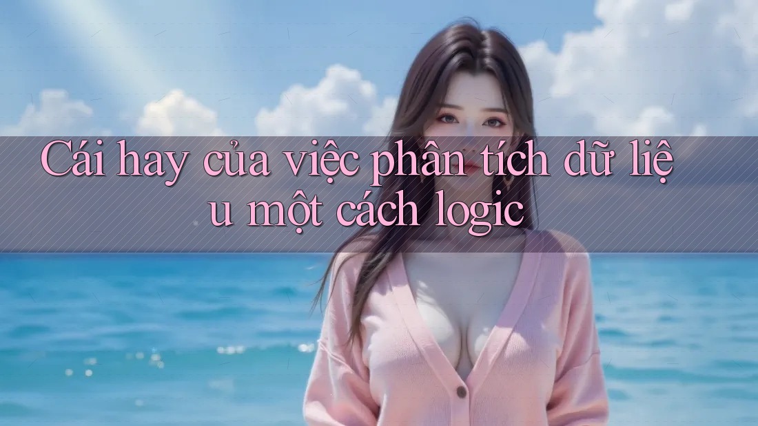 Cái hay của việc phân tích dữ liệu một cách logic