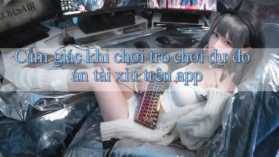 Cảm giác khi chơi trò chơi dự đoán tài xỉu trên app