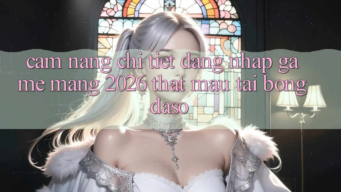 Cẩm nang Chi Tiết: Đăng Nhập Game mạng 2026 Thật Mau Tại Bongdaso
