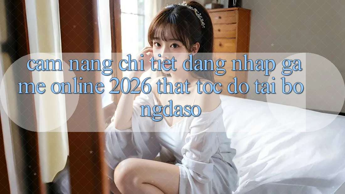 Cẩm nang Chi Tiết: Đăng Nhập Game Online 2026 Thật Tốc độ Tại Bongdaso