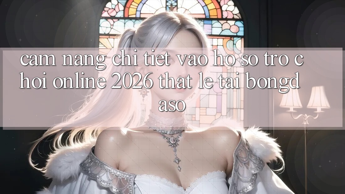 Cẩm nang Chi Tiết: Vào hồ sơ Trò chơi Online 2026 Thật Lẹ Tại Bongdaso