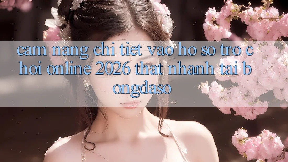 Cẩm nang Chi Tiết: Vào hồ sơ Trò chơi Online 2026 Thật Nhanh Tại Bongdaso