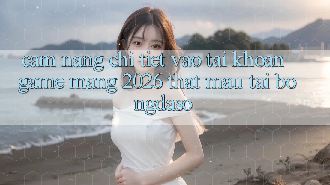 Cẩm nang Chi Tiết: Vào tài khoản Game mạng 2026 Thật Mau Tại Bongdaso