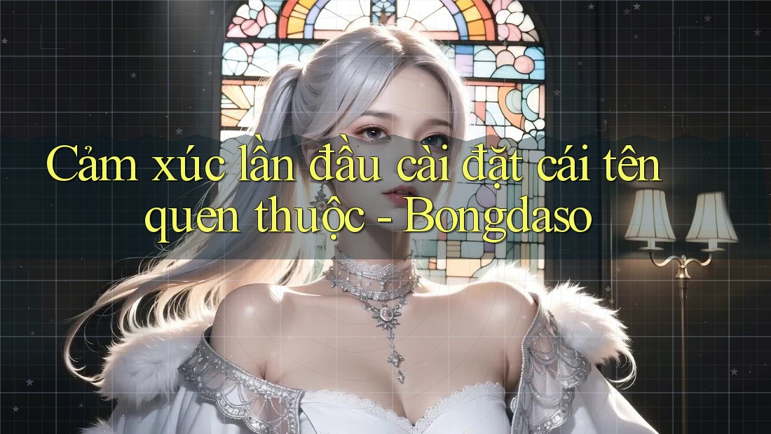 Cảm xúc lần đầu cài đặt cái tên quen thuộc - Bongdaso