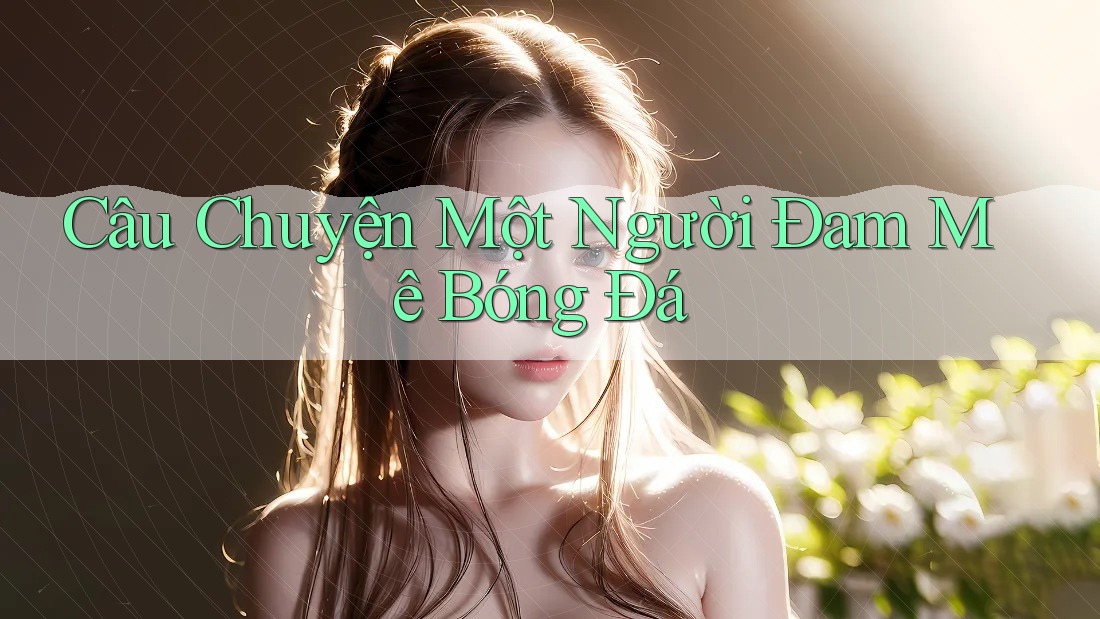 Câu Chuyện Một Người Đam Mê Bóng Đá