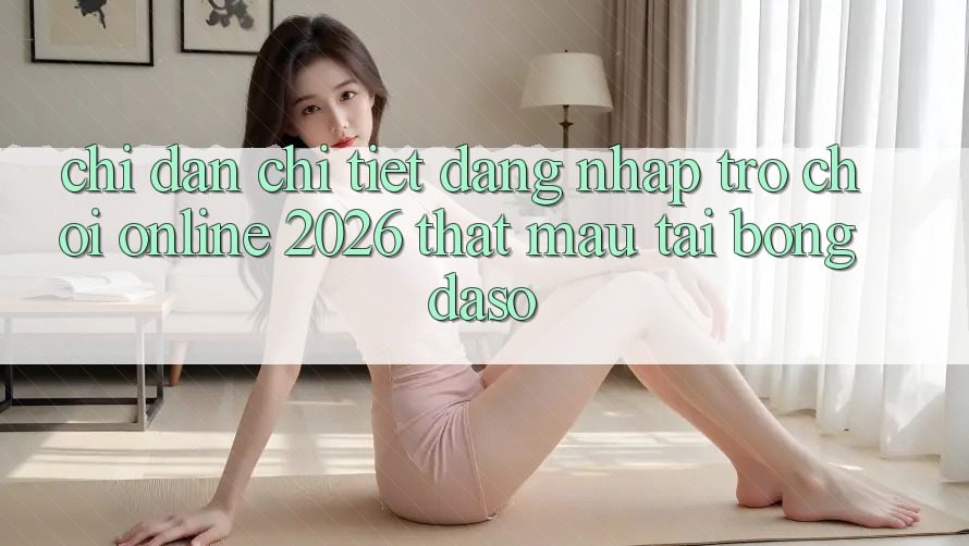 Chỉ dẫn Chi Tiết: Đăng Nhập Trò chơi Online 2026 Thật Mau Tại Bongdaso