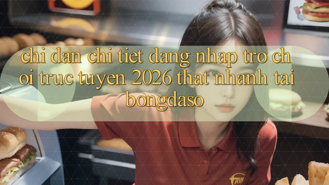 Chỉ dẫn Chi Tiết: Đăng Nhập Trò chơi trực tuyến 2026 Thật Nhanh Tại Bongdaso