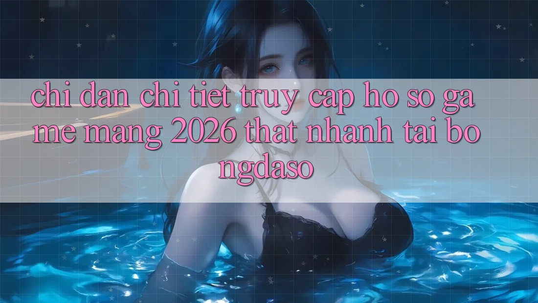 Chỉ dẫn Chi Tiết: Truy cập hồ sơ Game mạng 2026 Thật Nhanh Tại Bongdaso