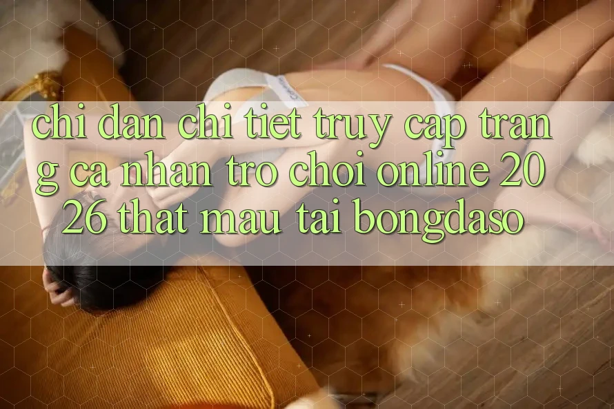 Chỉ dẫn Chi Tiết: Truy cập trang cá nhân Trò chơi Online 2026 Thật Mau Tại Bongdaso