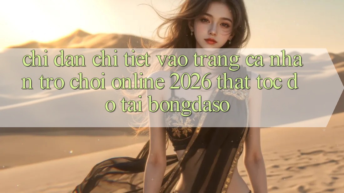 Chỉ dẫn Chi Tiết: Vào trang cá nhân Trò chơi Online 2026 Thật Tốc độ Tại Bongdaso
