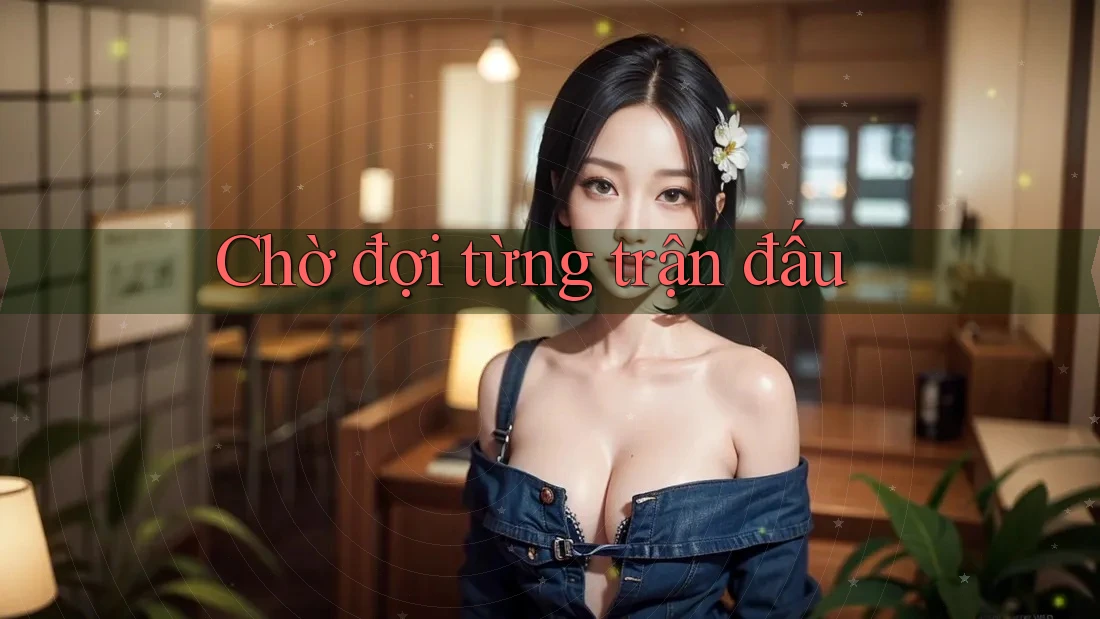 Chờ đợi từng trận đấu