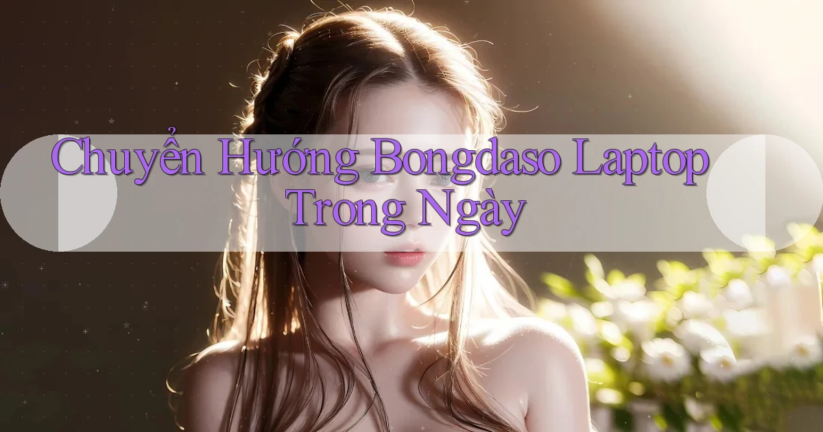 chuyển hướng bongdaso laptop trong ngày