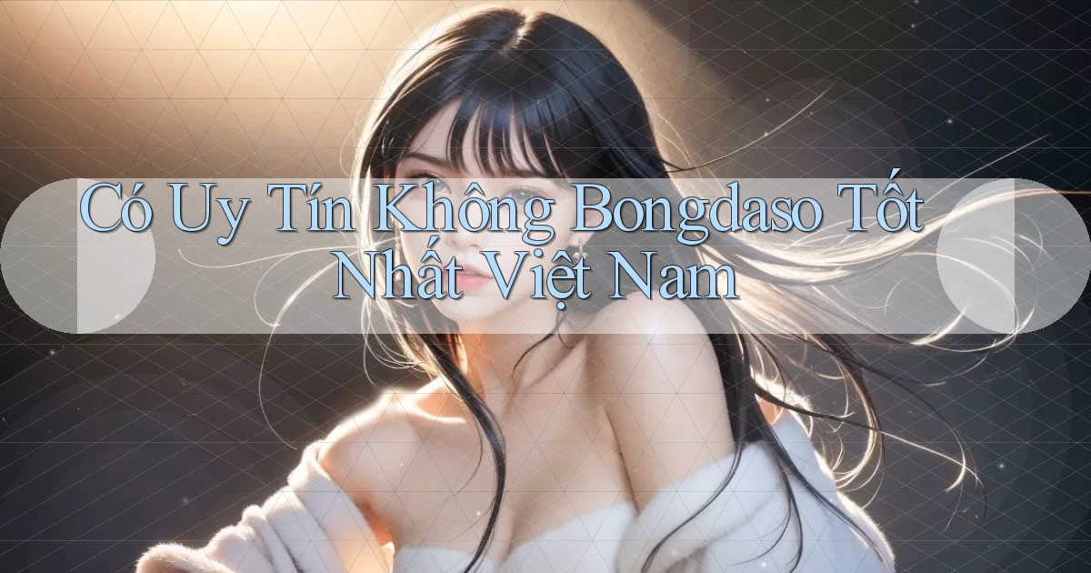 có uy tín không bongdaso tốt nhất việt nam