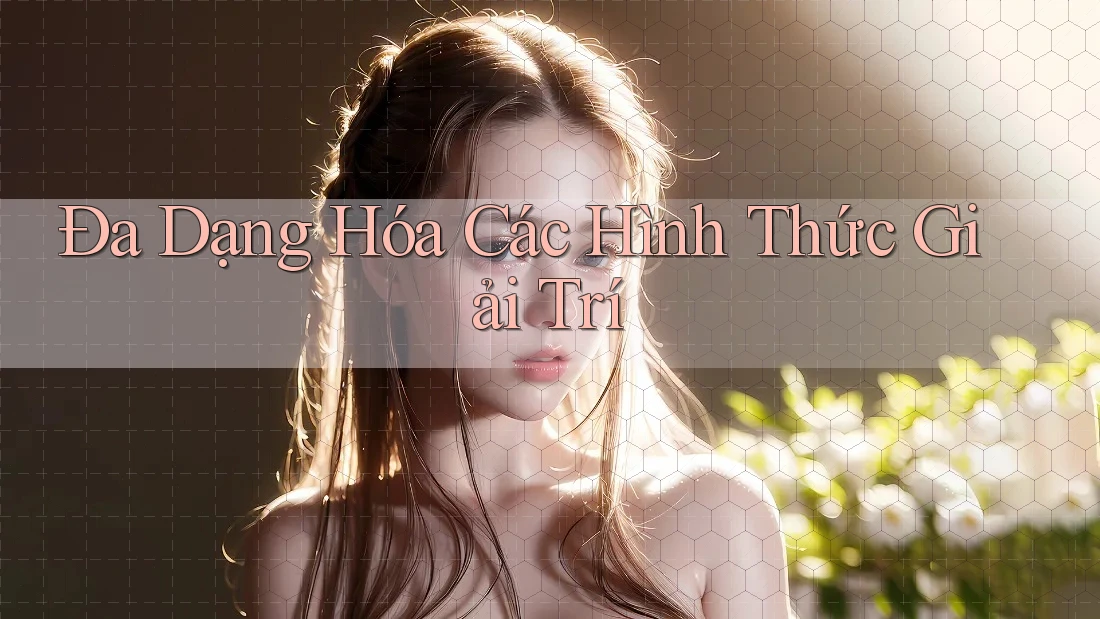 Đa Dạng Hóa Các Hình Thức Giải Trí