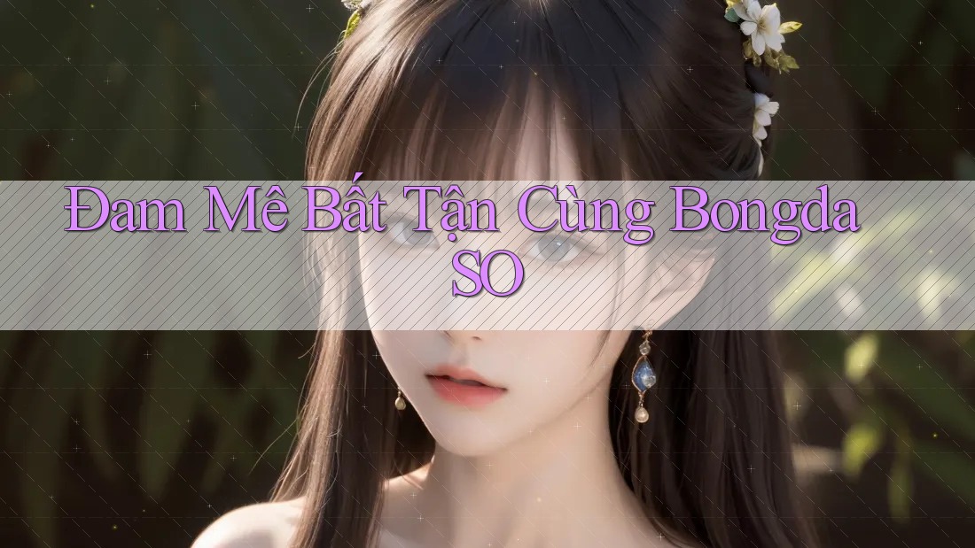 Đam Mê Bất Tận Cùng BongdaSO