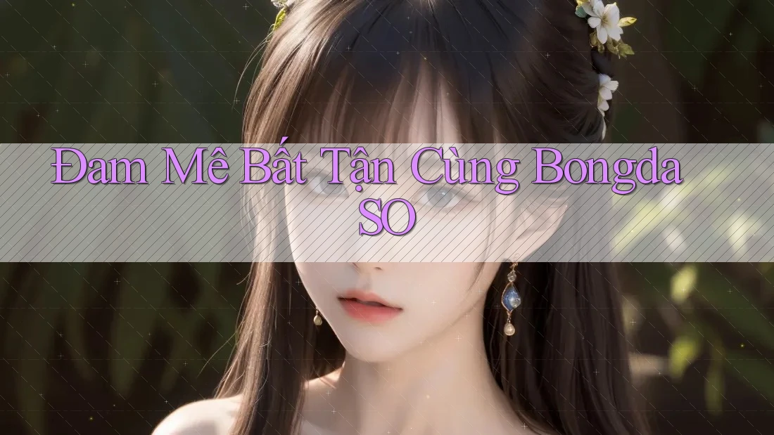 Đam Mê Bất Tận Cùng BongdaSO