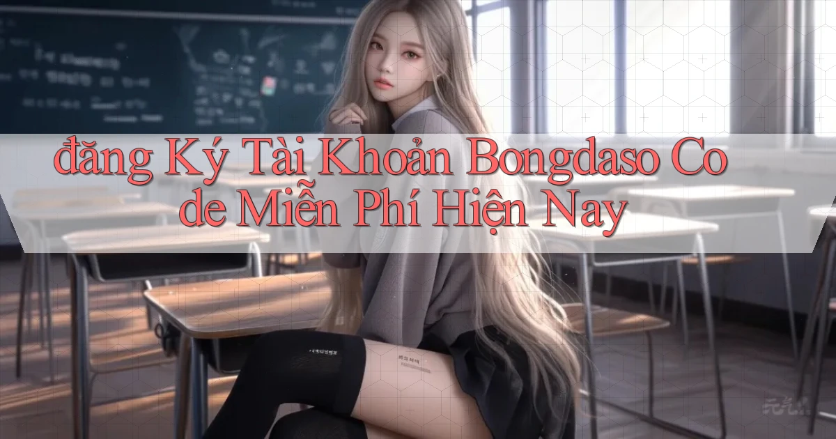đăng ký tài khoản bongdaso code miễn phí hiện nay