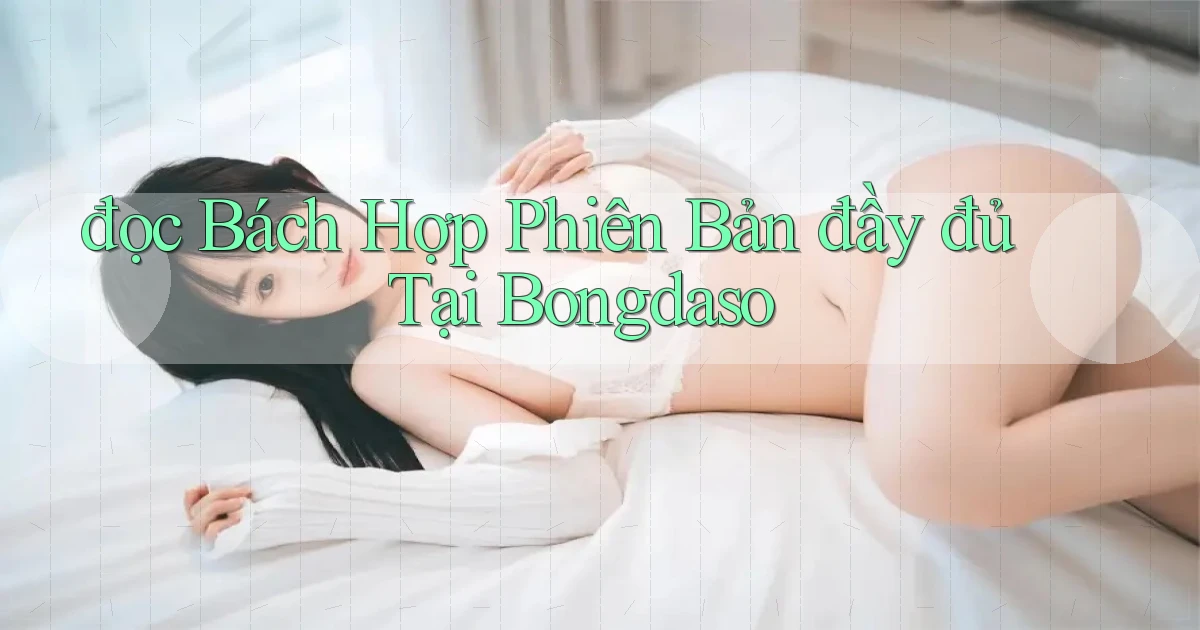 đọc bách hợp phiên bản đầy đủ tại bongdaso