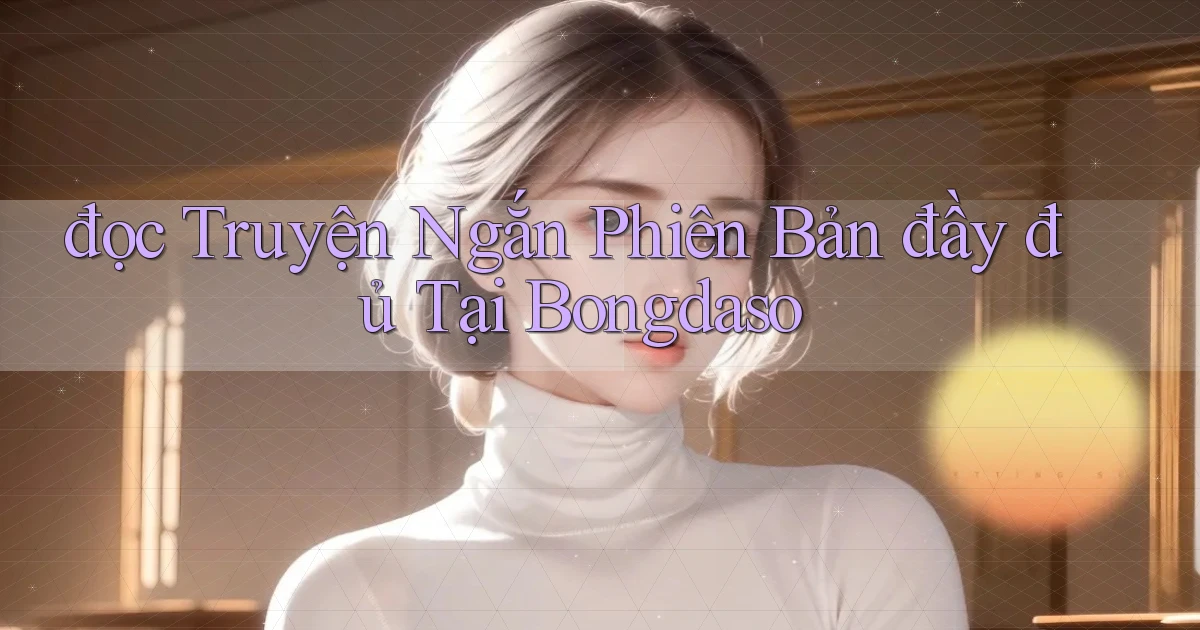 đọc truyện ngắn phiên bản đầy đủ tại bongdaso