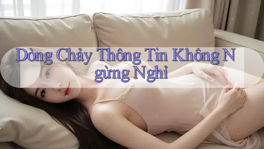 Dòng Chảy Thông Tin Không Ngừng Nghỉ