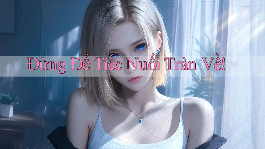 Đừng Để Tiếc Nuối Tràn Về!