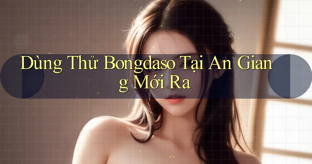 dùng thử bongdaso tại An Giang mới ra