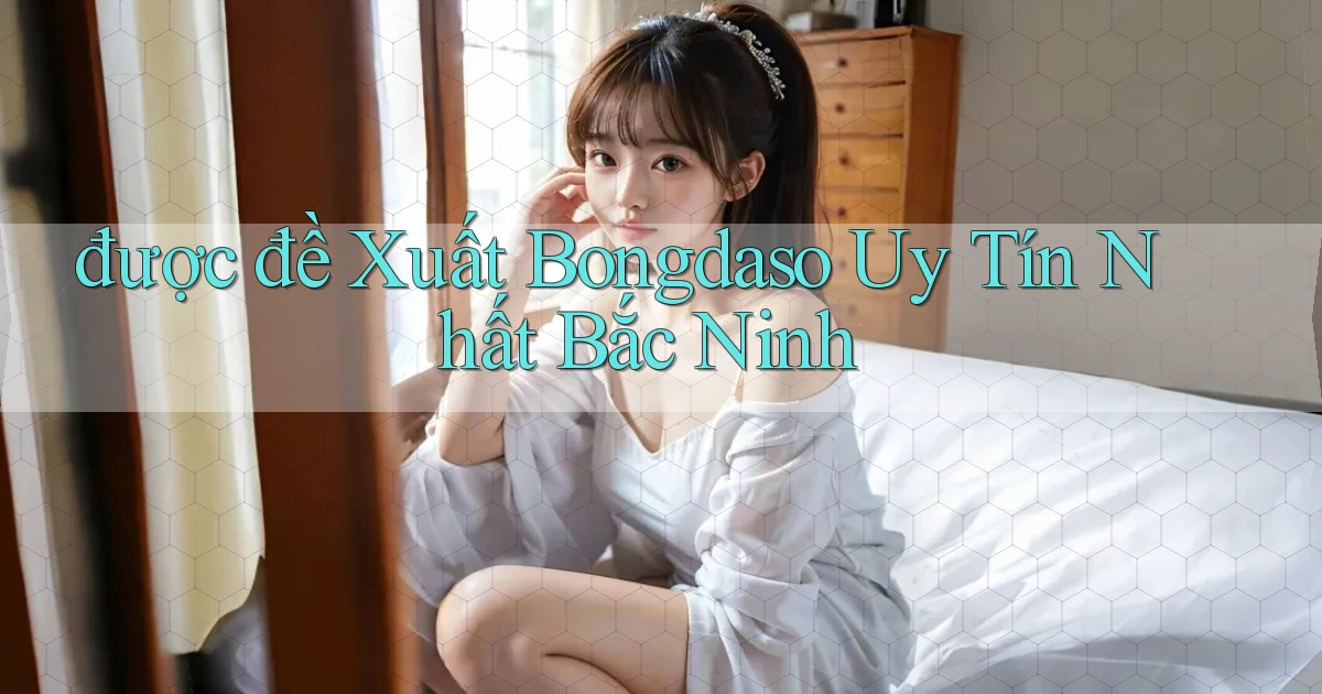 được đề xuất bongdaso uy tín nhất Bắc Ninh