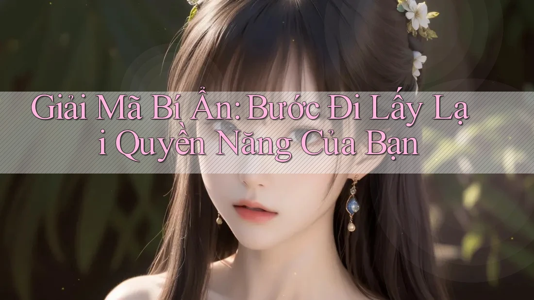 Giải Mã Bí Ẩn: Bước Đi Lấy Lại Quyền Năng Của Bạn