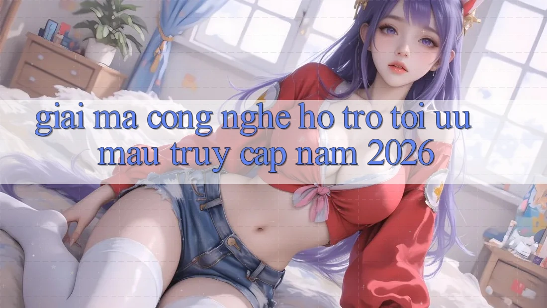 Giải Mã Công Nghệ Hỗ trợ Tối Ưu Mau Truy Cập Năm 2026