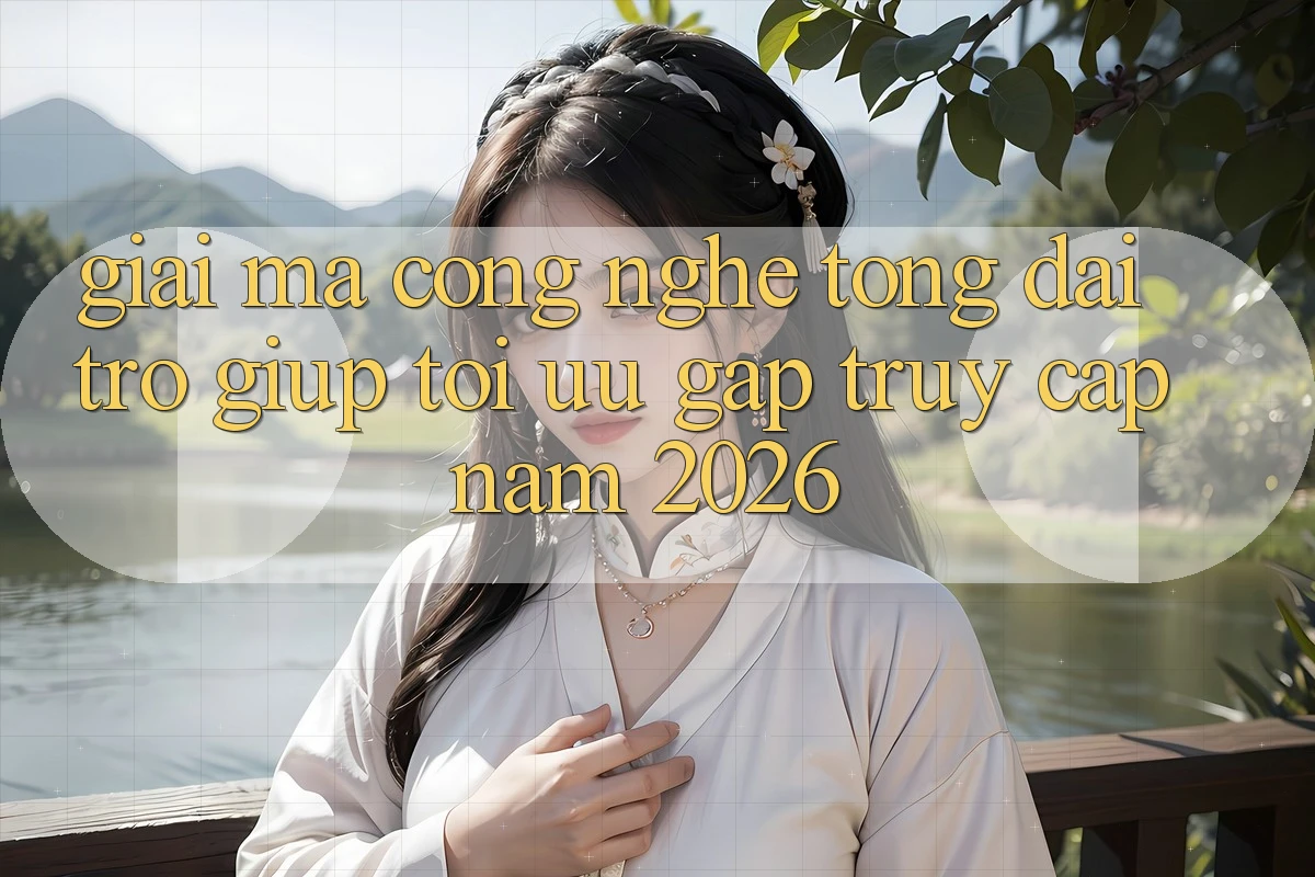 Giải Mã Công Nghệ Tổng đài trợ giúp Tối Ưu Gấp Truy Cập Năm 2026