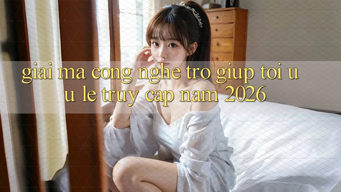Giải Mã Công Nghệ Trợ giúp Tối Ưu Lẹ Truy Cập Năm 2026