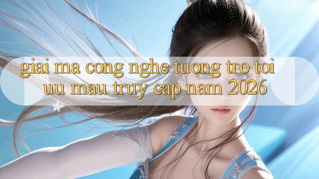 Giải Mã Công Nghệ Tương trợ Tối Ưu Mau Truy Cập Năm 2026