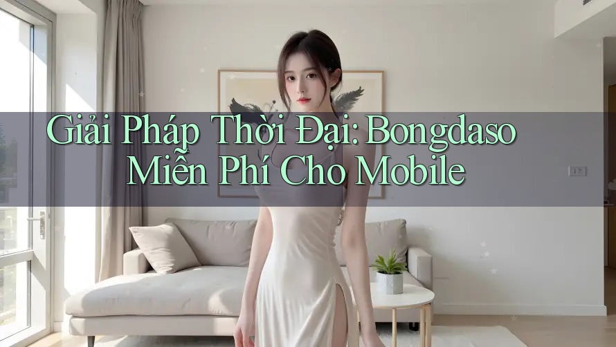 Giải Pháp Thời Đại: Bongdaso Miễn Phí Cho Mobile