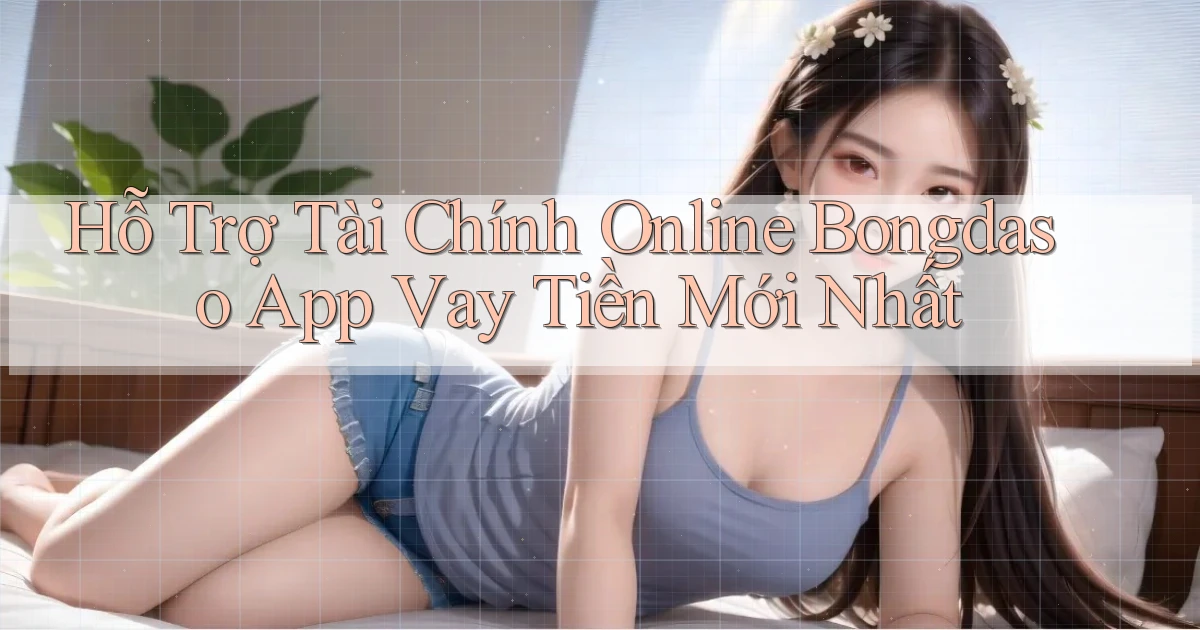 hỗ trợ tài chính online bongdaso app vay tiền mới nhất
