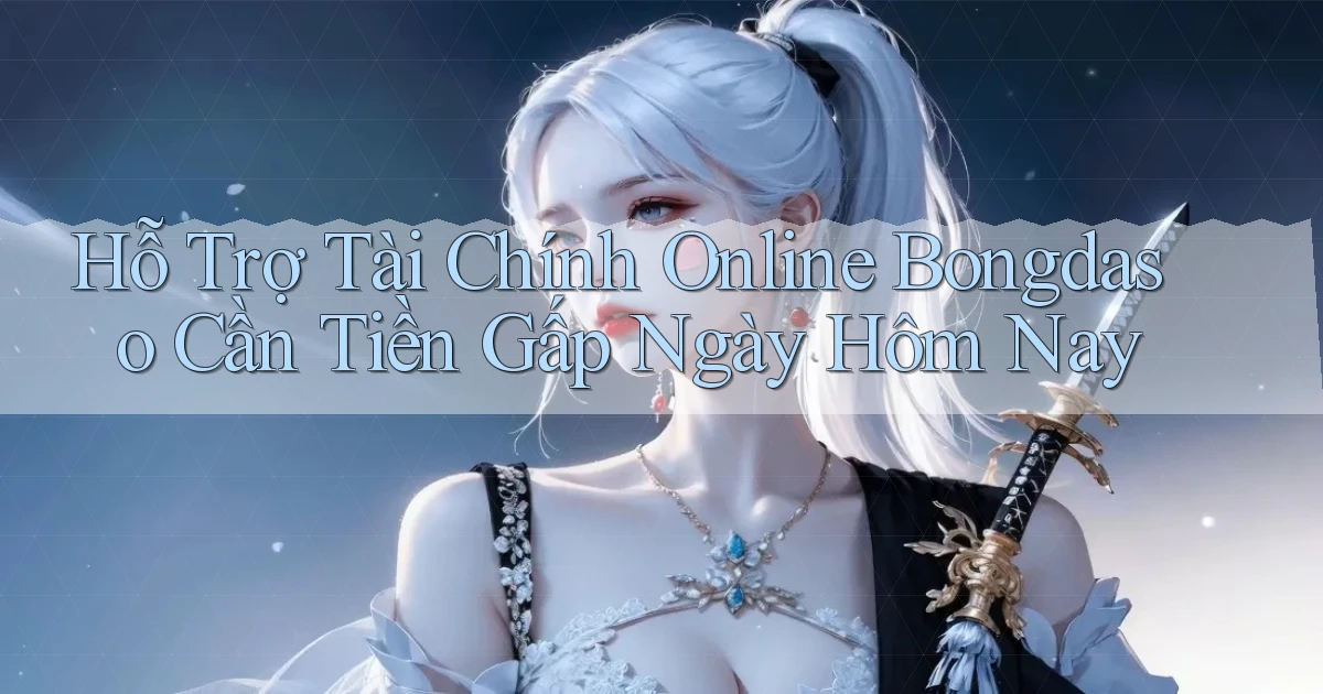 hỗ trợ tài chính online bongdaso cần tiền gấp ngày hôm nay