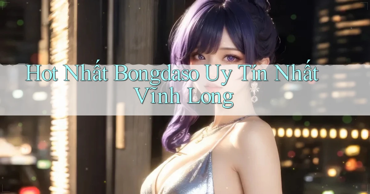 hot nhất bongdaso uy tín nhất Vĩnh Long