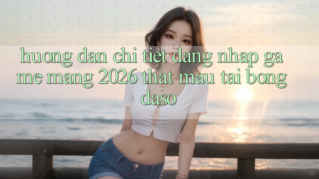 Hướng Dẫn Chi Tiết: Đăng Nhập Game mạng 2026 Thật Mau Tại Bongdaso
